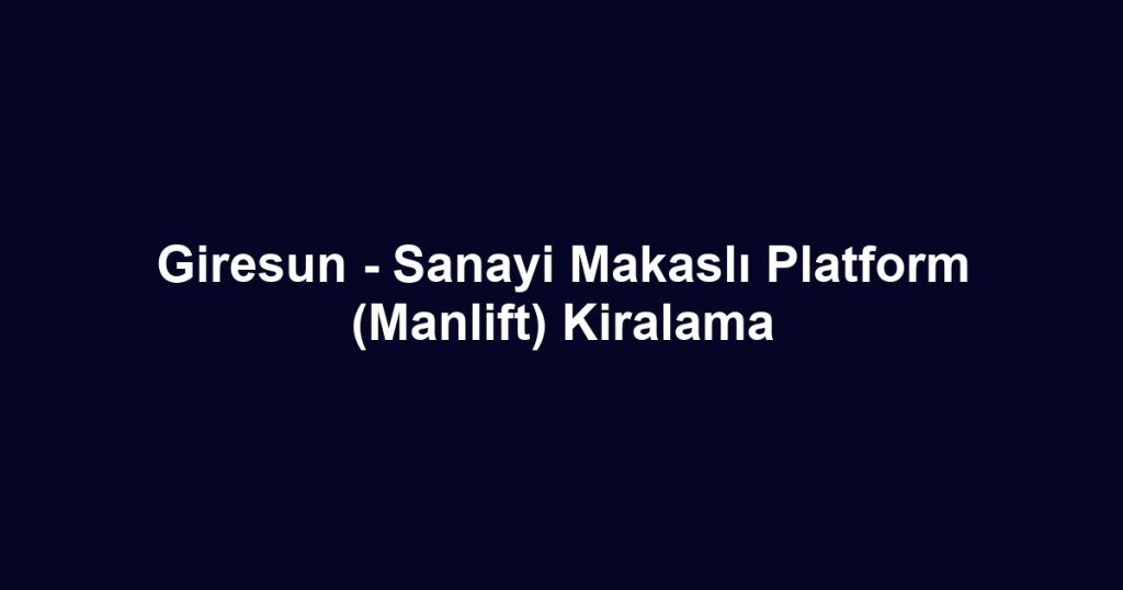 Giresun - Sanayi Makaslı Platform (Manlift) Kiralama