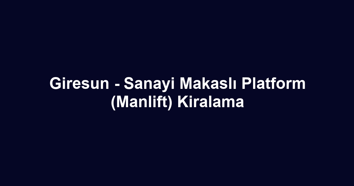 Giresun - Sanayi Makaslı Platform (Manlift) Kiralama