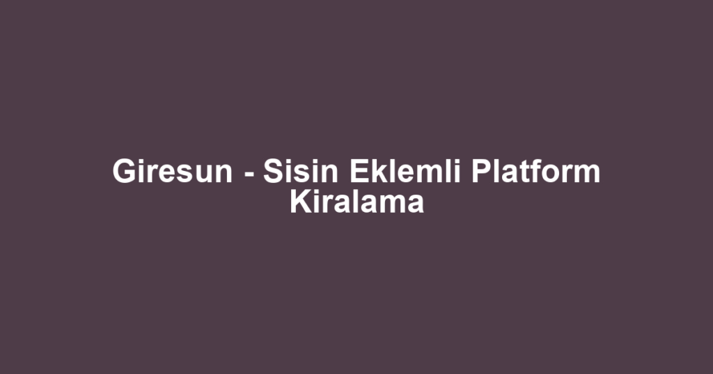 Giresun - Sisin Eklemli Platform Kiralama