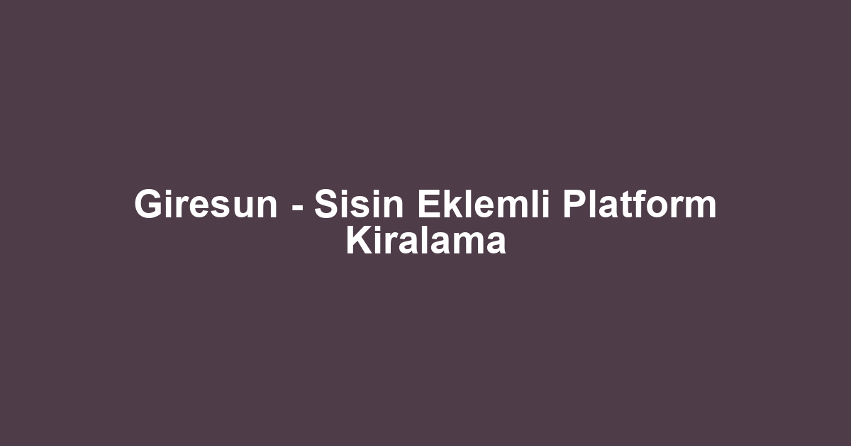 Giresun - Sisin Eklemli Platform Kiralama