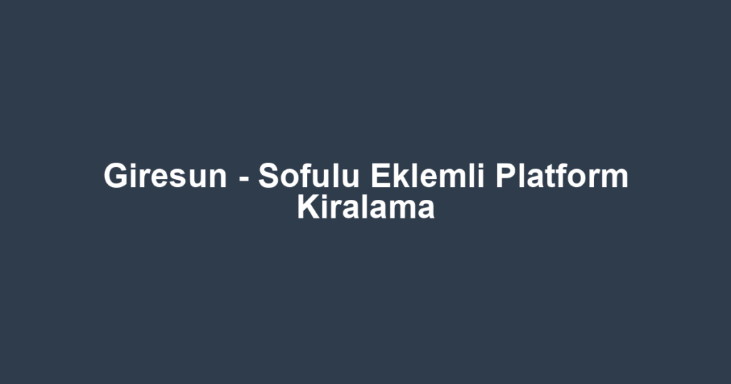 Giresun - Sofulu Eklemli Platform Kiralama