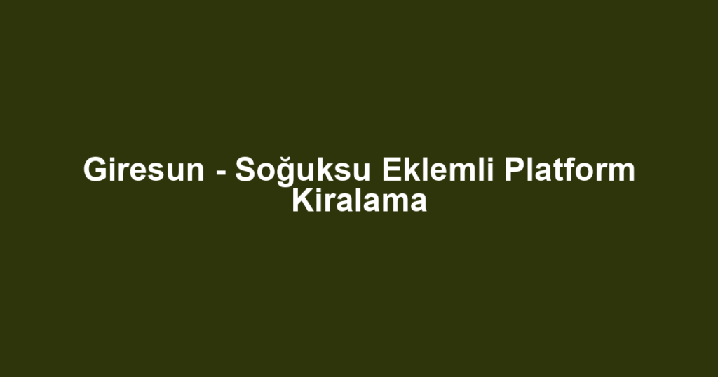 Giresun - Soğuksu Eklemli Platform Kiralama