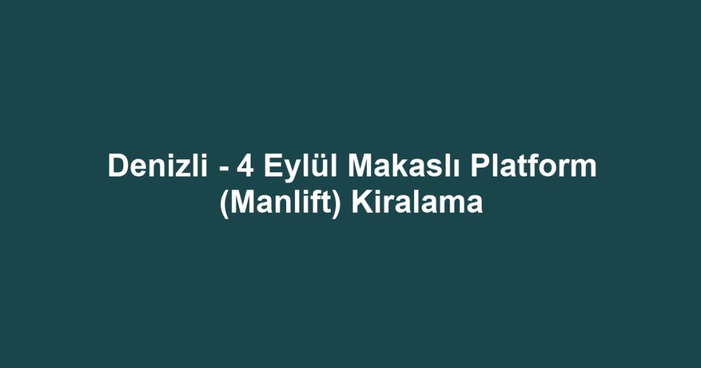 Denizli - 4 Eylül Makaslı Platform (Manlift) Kiralama