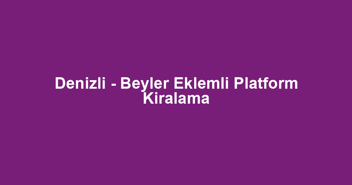 Denizli - Beyler Eklemli Platform Kiralama