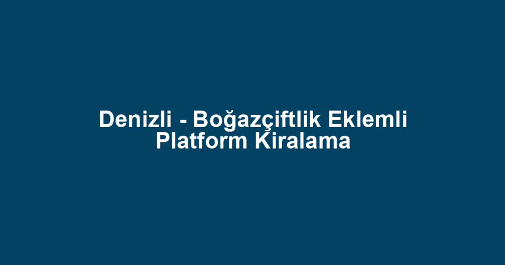 Denizli - Boğazçiftlik Eklemli Platform Kiralama