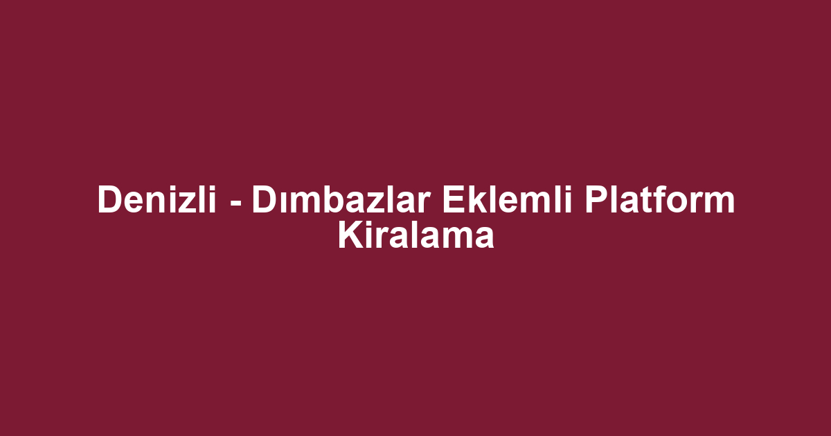 Denizli - Dımbazlar Eklemli Platform Kiralama