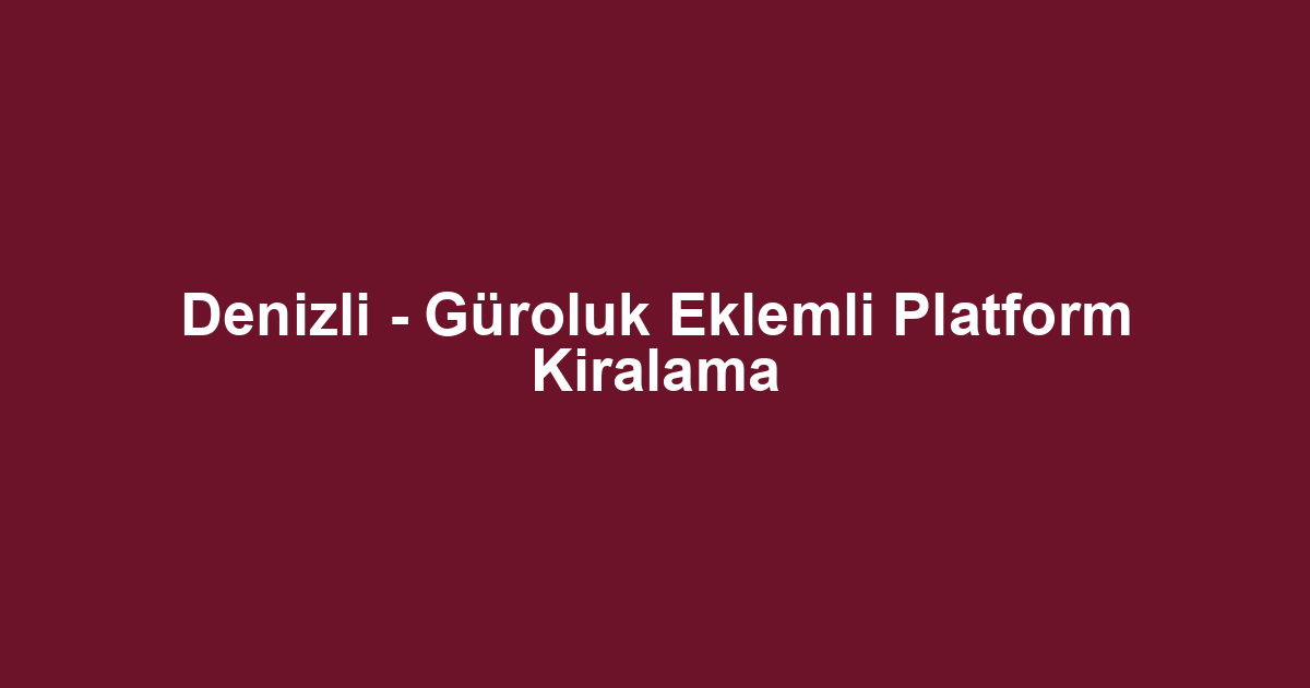 Denizli - Güroluk Eklemli Platform Kiralama