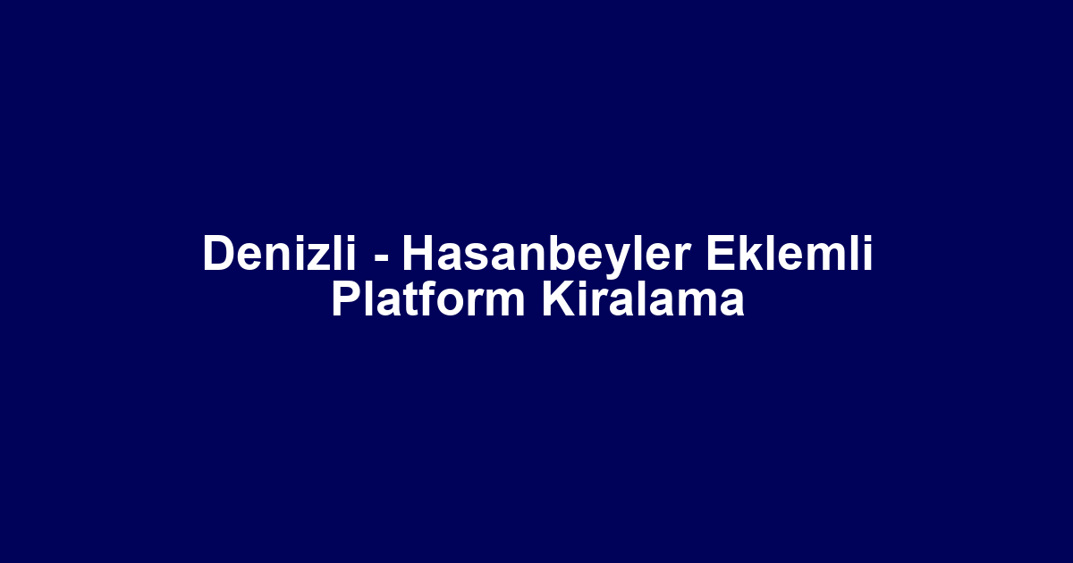 Denizli - Hasanbeyler Eklemli Platform Kiralama