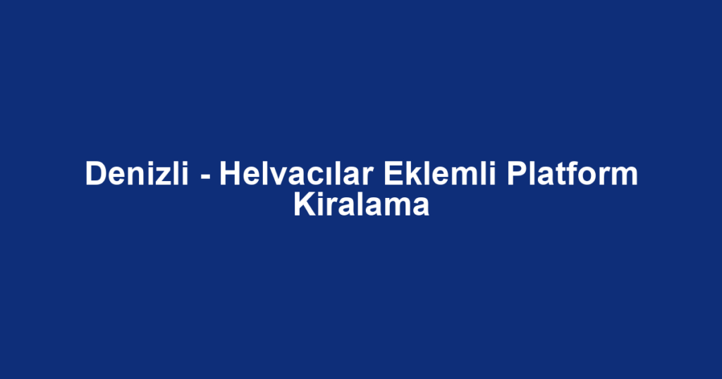 Denizli - Helvacılar Eklemli Platform Kiralama