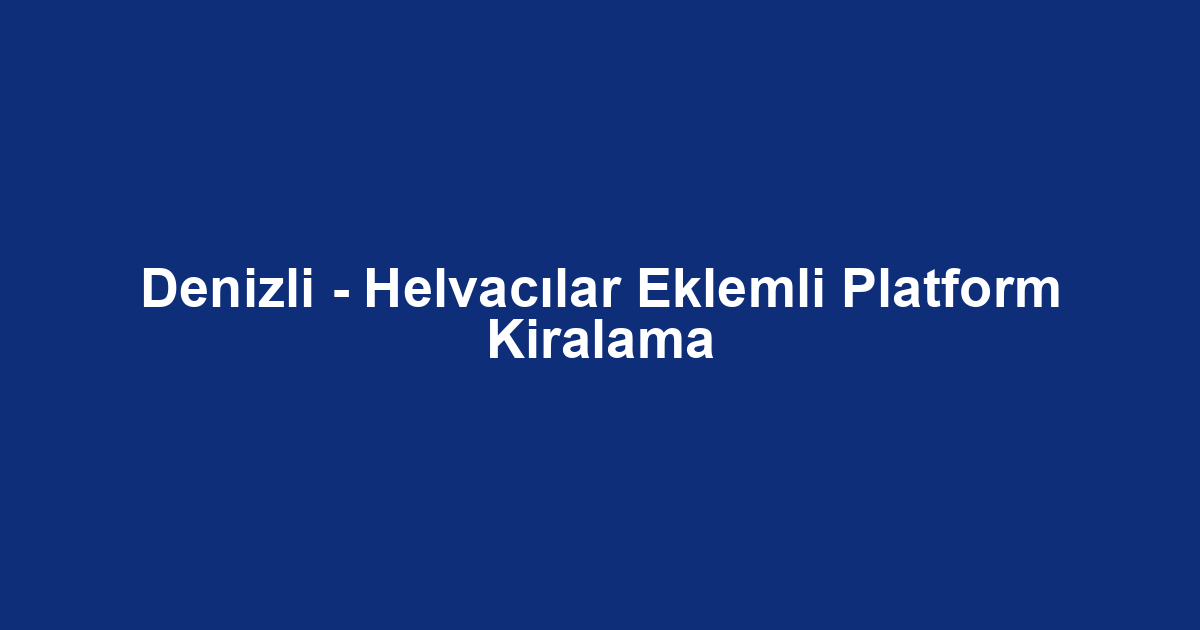 Denizli - Helvacılar Eklemli Platform Kiralama