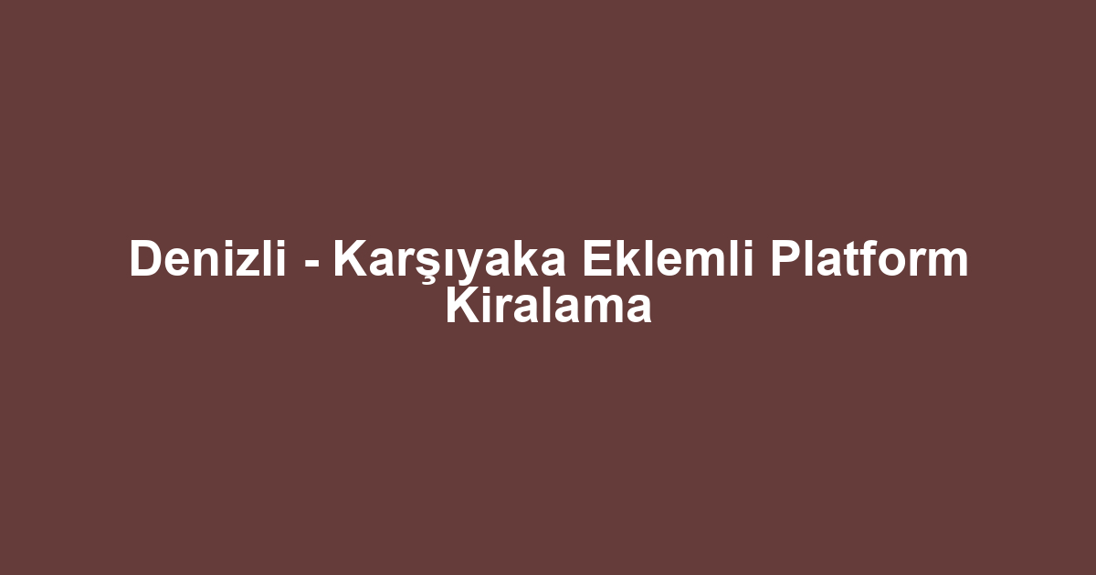 Denizli - Karşıyaka Eklemli Platform Kiralama