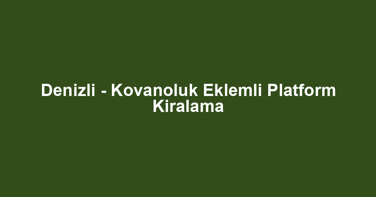 Denizli - Kovanoluk Eklemli Platform Kiralama