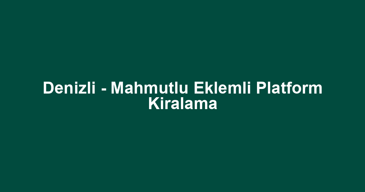 Denizli - Mahmutlu Eklemli Platform Kiralama
