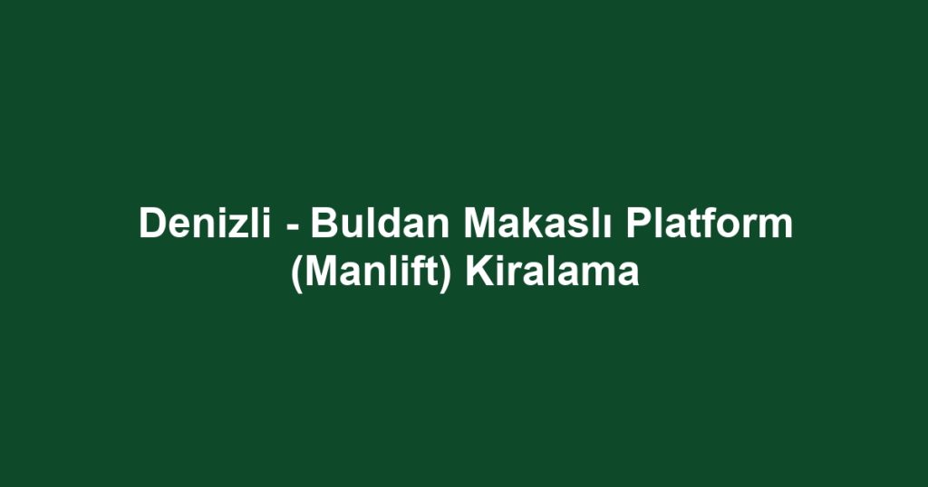 Denizli - Buldan Makaslı Platform (Manlift) Kiralama