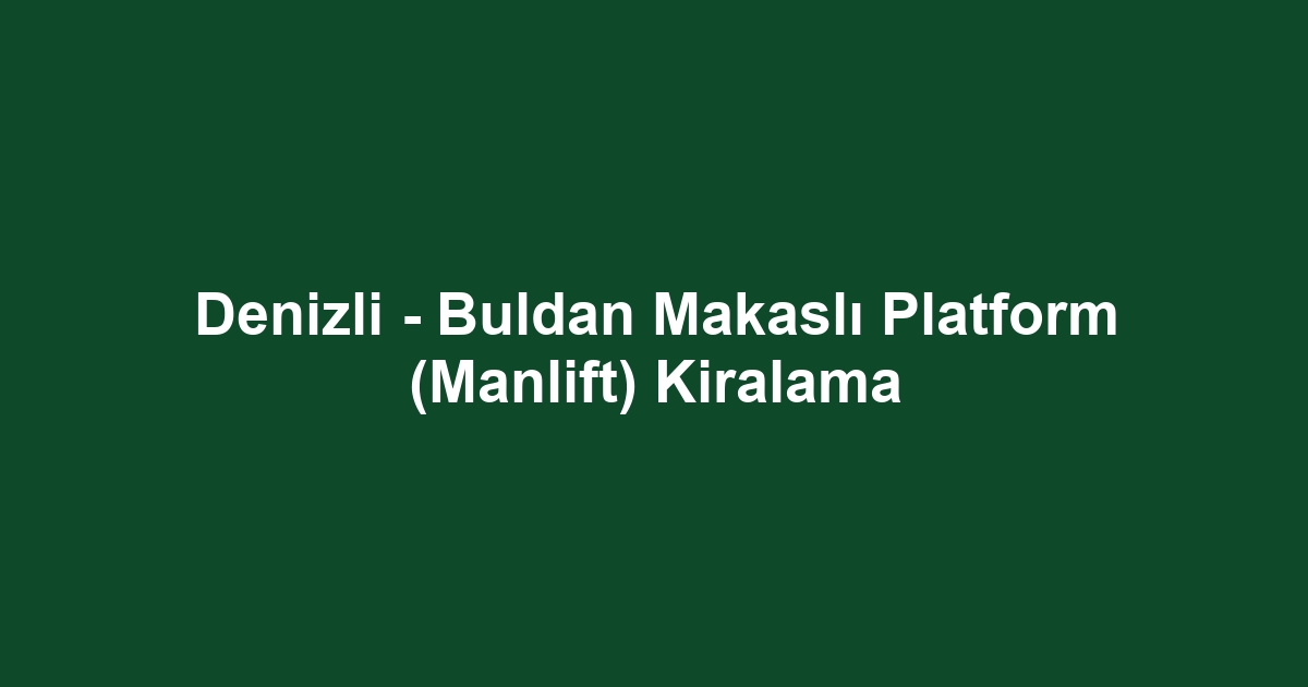 Denizli - Buldan Makaslı Platform (Manlift) Kiralama
