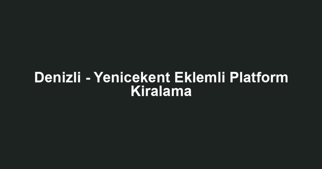 Denizli - Yenicekent Eklemli Platform Kiralama