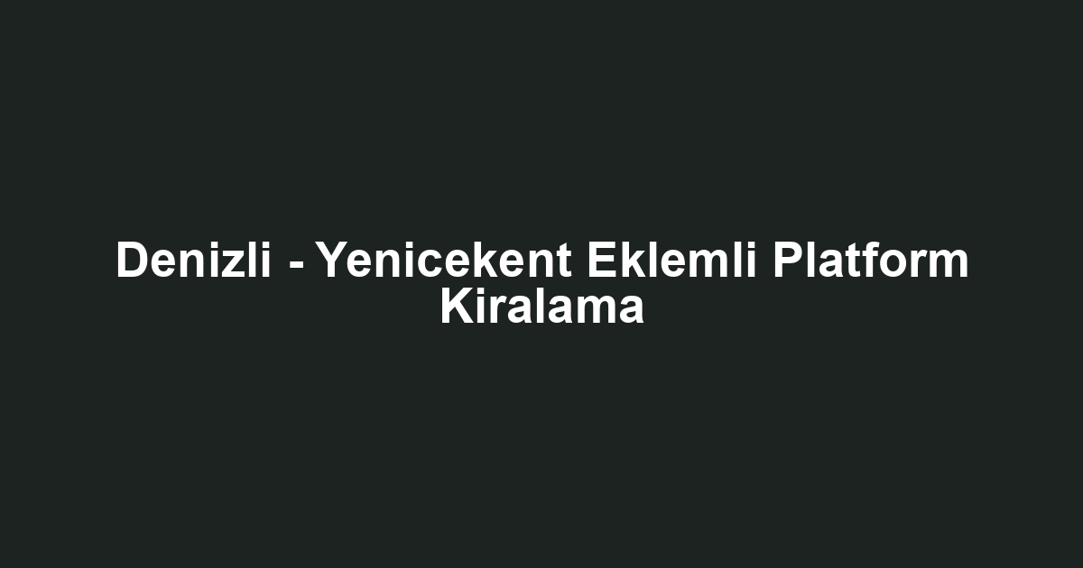 Denizli - Yenicekent Eklemli Platform Kiralama