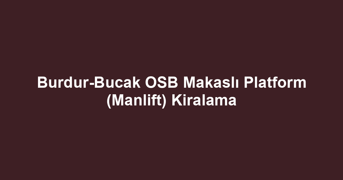 Burdur-Bucak OSB Makaslı Platform (Manlift) Kiralama