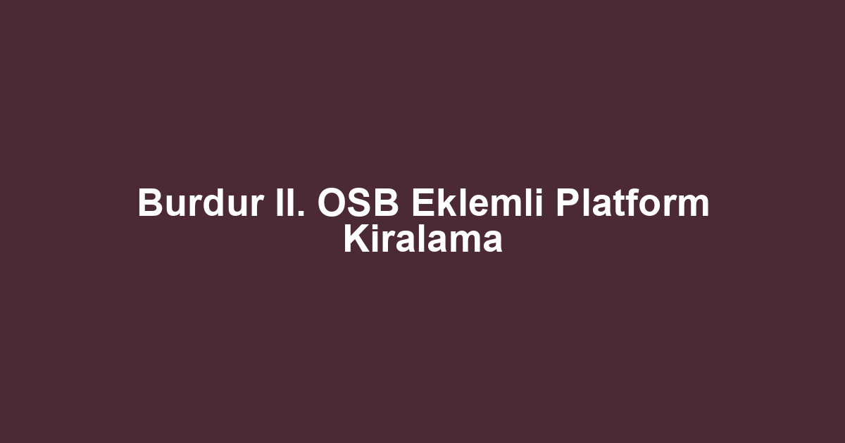 Burdur II. OSB Eklemli Platform Kiralama