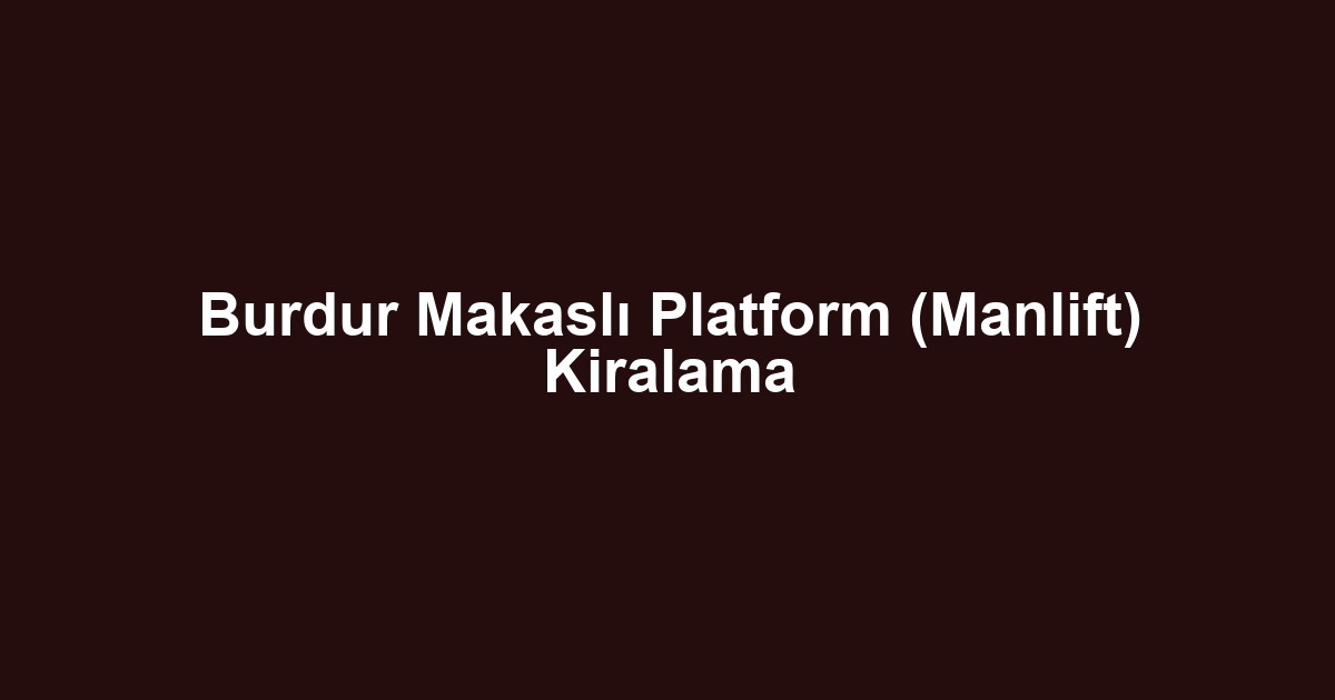 Burdur Makaslı Platform (Manlift) Kiralama