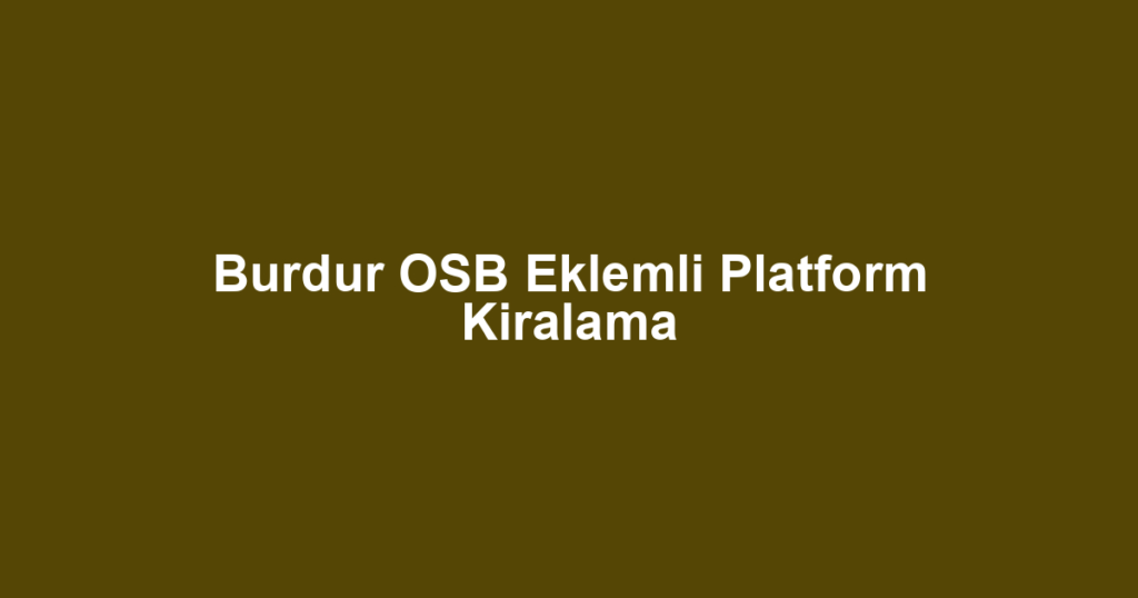 Burdur OSB Eklemli Platform Kiralama