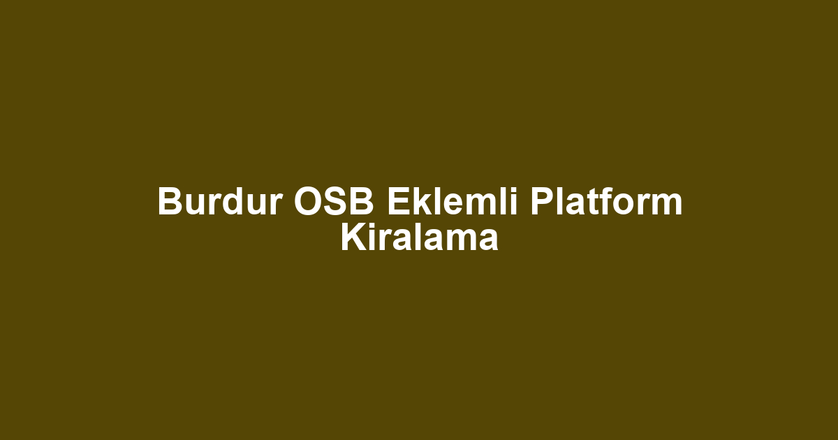 Burdur OSB Eklemli Platform Kiralama