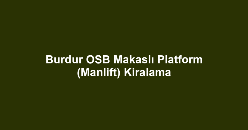 Burdur OSB Makaslı Platform (Manlift) Kiralama