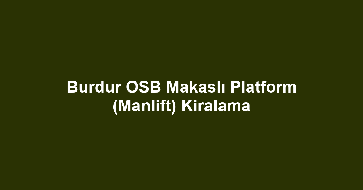 Burdur OSB Makaslı Platform (Manlift) Kiralama