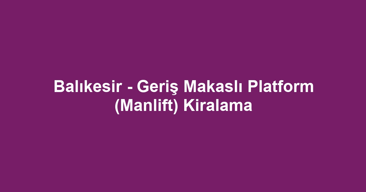 Balıkesir - Geriş Makaslı Platform (Manlift) Kiralama