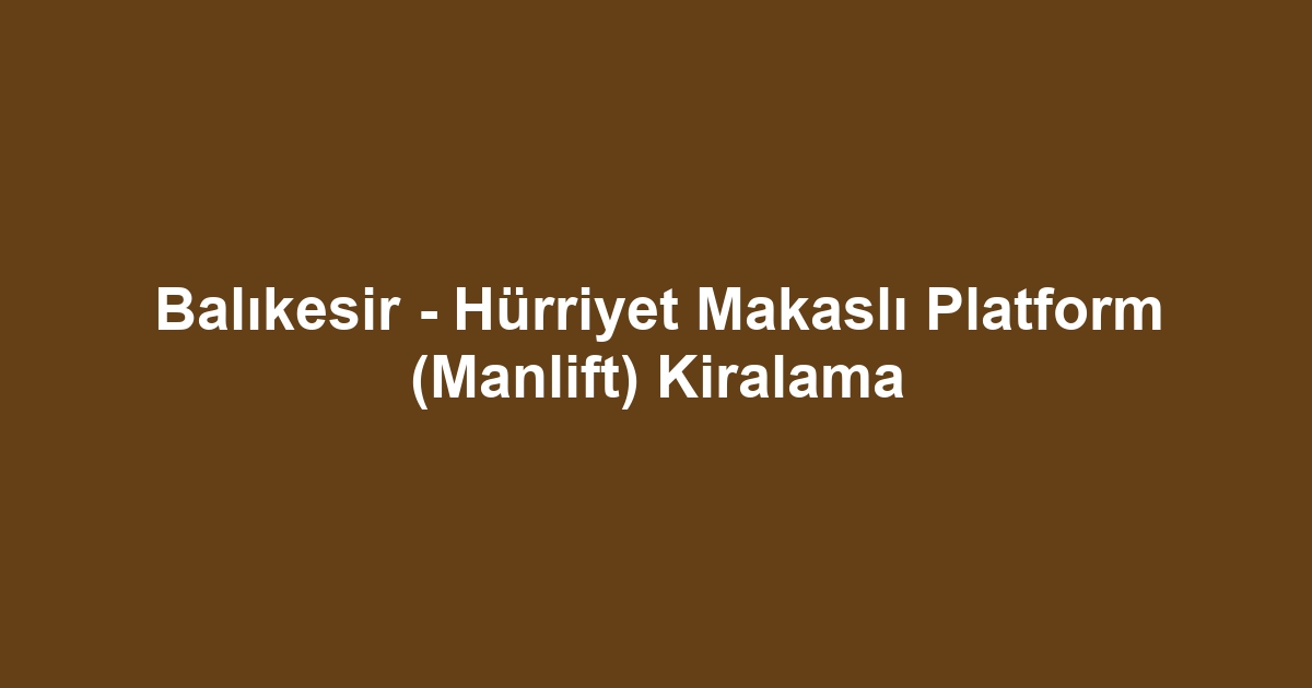 Balıkesir - Hürriyet Makaslı Platform (Manlift) Kiralama