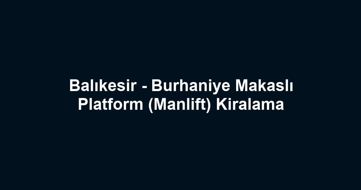 Balıkesir - Burhaniye Makaslı Platform (Manlift) Kiralama