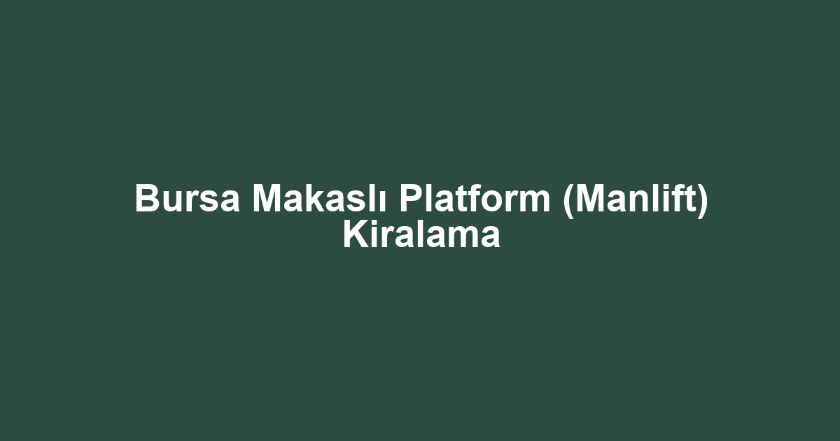 Bursa Makaslı Platform (Manlift) Kiralama