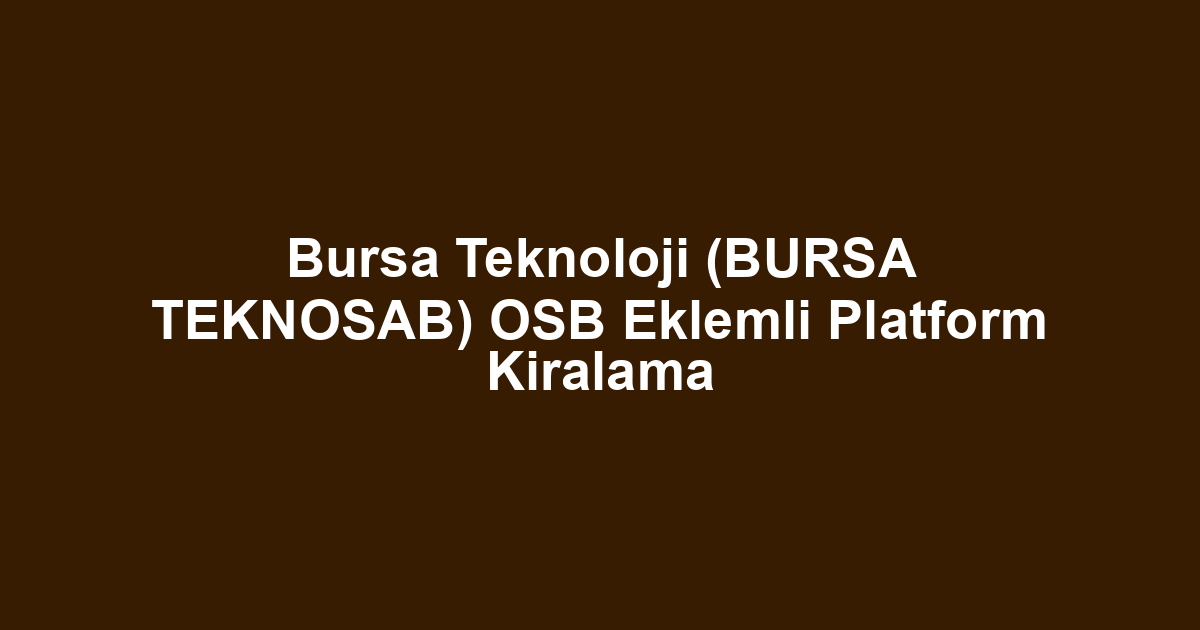 Bursa Teknoloji (BURSA TEKNOSAB) OSB Eklemli Platform Kiralama