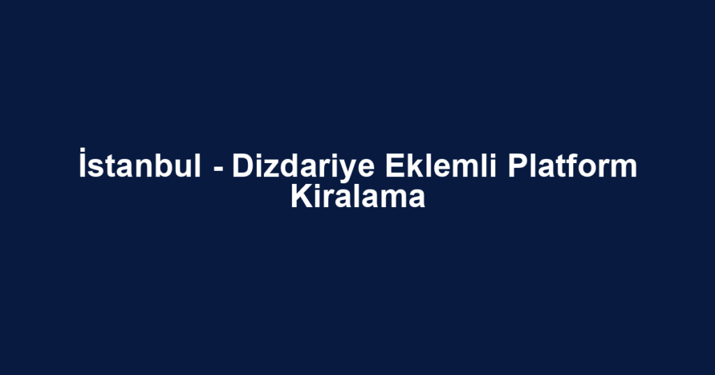İstanbul - Dizdariye Eklemli Platform Kiralama