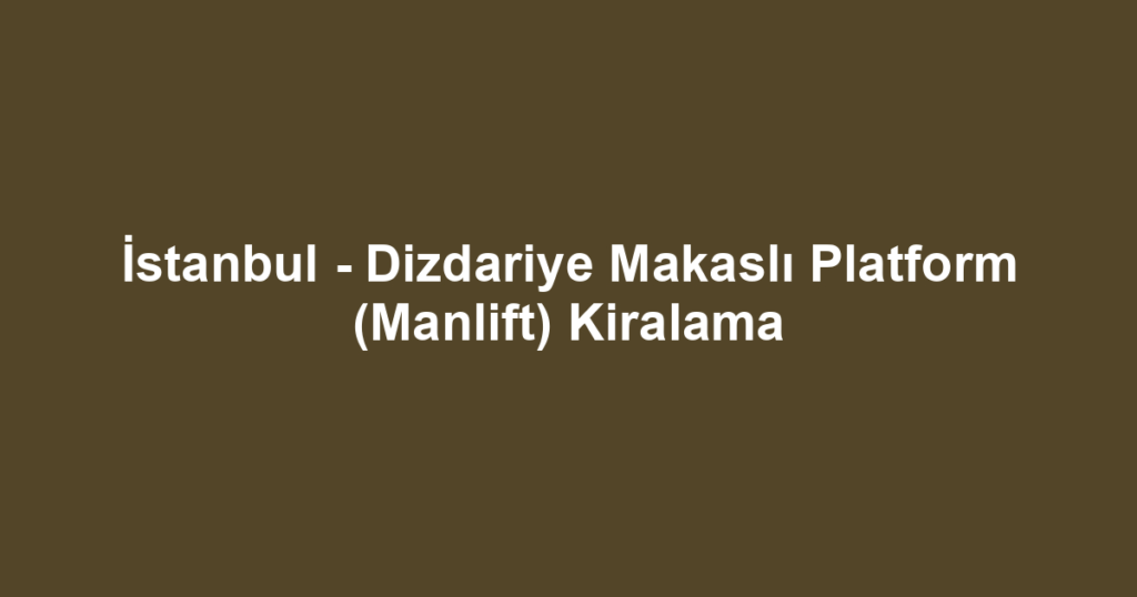 İstanbul - Dizdariye Makaslı Platform (Manlift) Kiralama