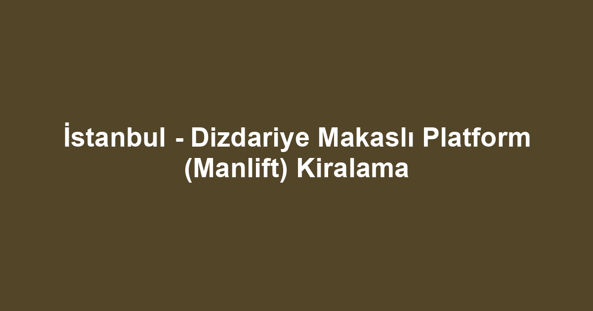 İstanbul - Dizdariye Makaslı Platform (Manlift) Kiralama