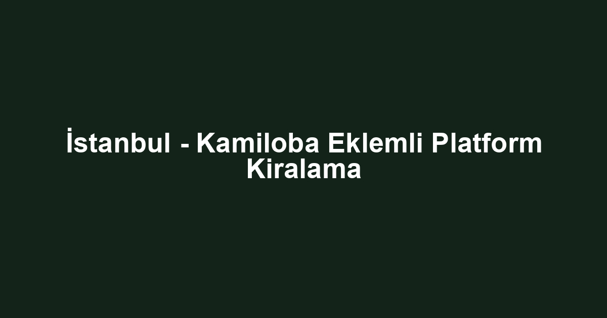 İstanbul - Kamiloba Eklemli Platform Kiralama