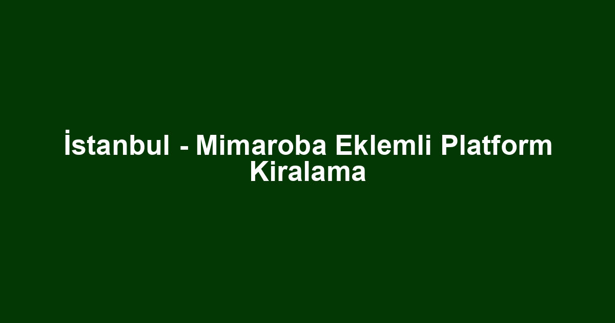 İstanbul - Mimaroba Eklemli Platform Kiralama