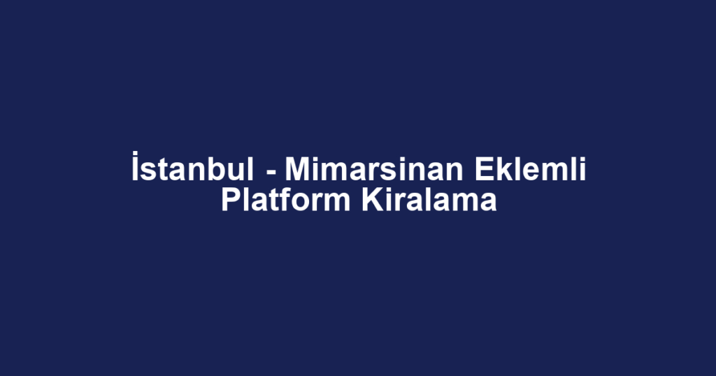 İstanbul - Mimarsinan Eklemli Platform Kiralama