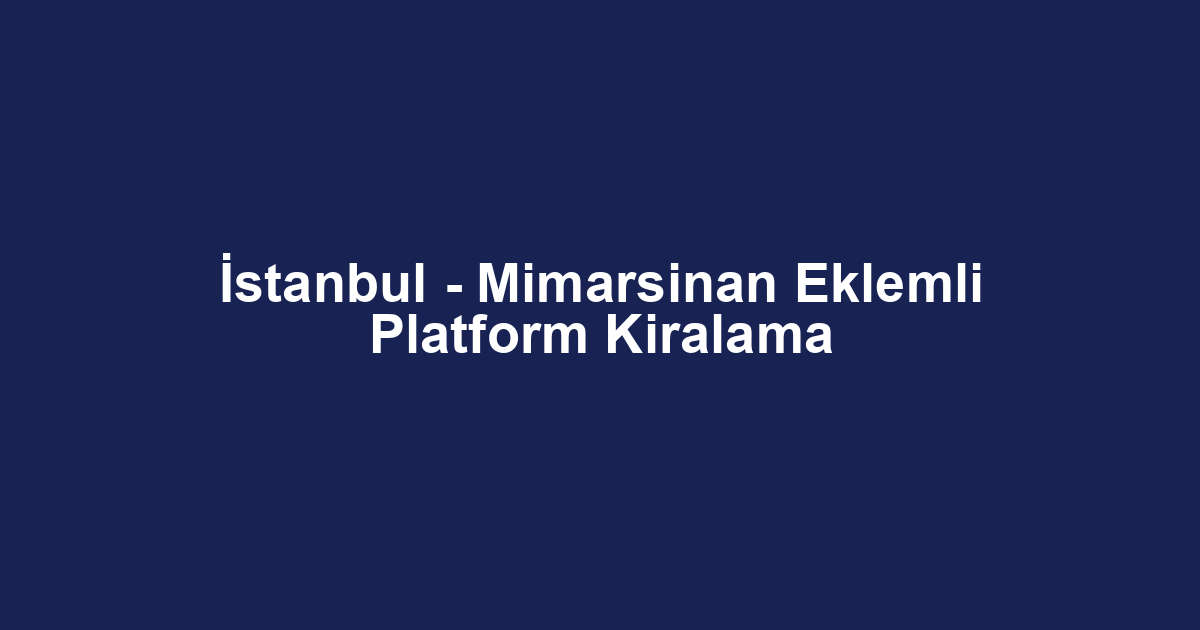 İstanbul - Mimarsinan Eklemli Platform Kiralama