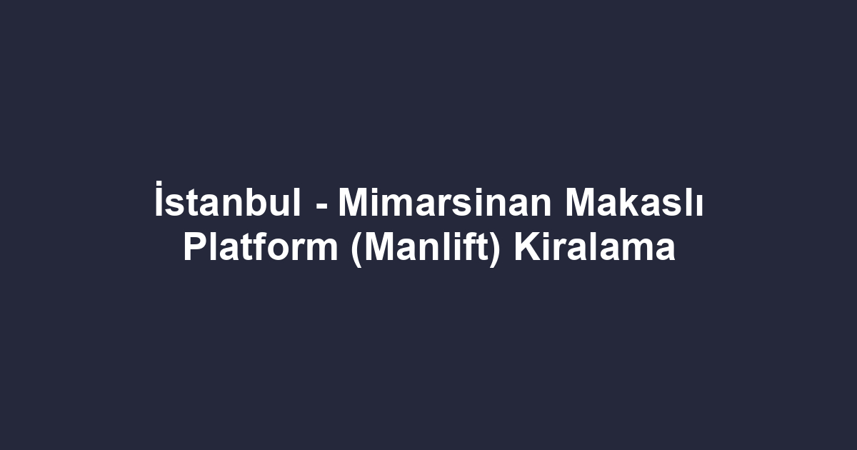 İstanbul - Mimarsinan Makaslı Platform (Manlift) Kiralama