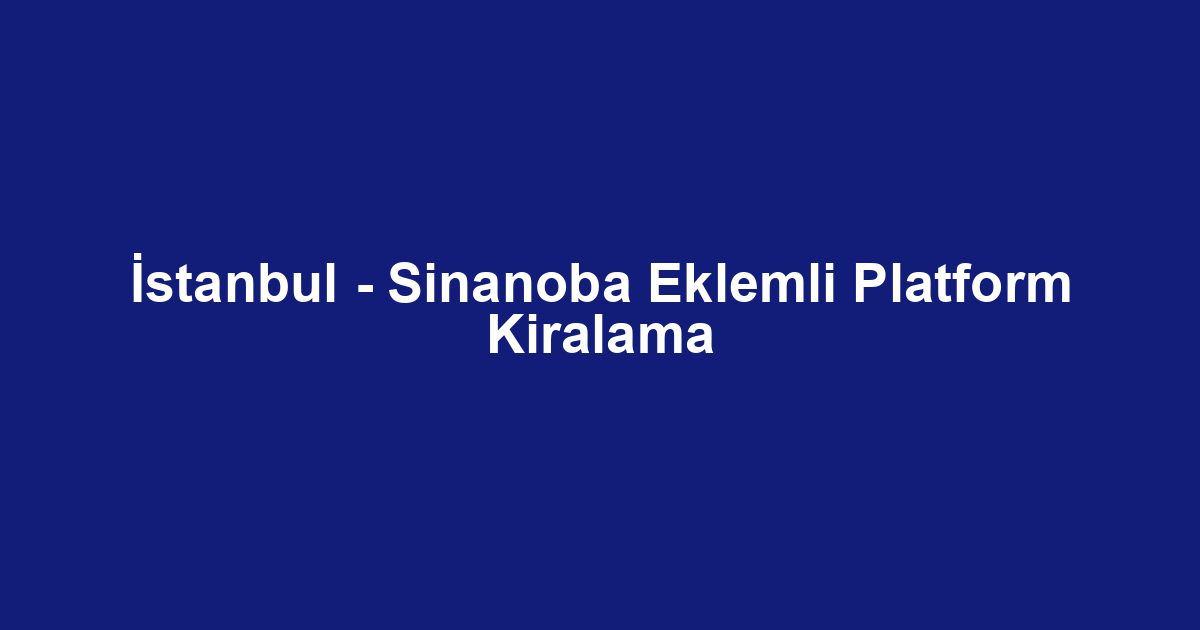 İstanbul - Sinanoba Eklemli Platform Kiralama