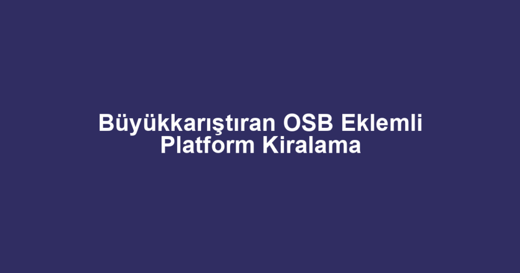 Büyükkarıştıran OSB Eklemli Platform Kiralama
