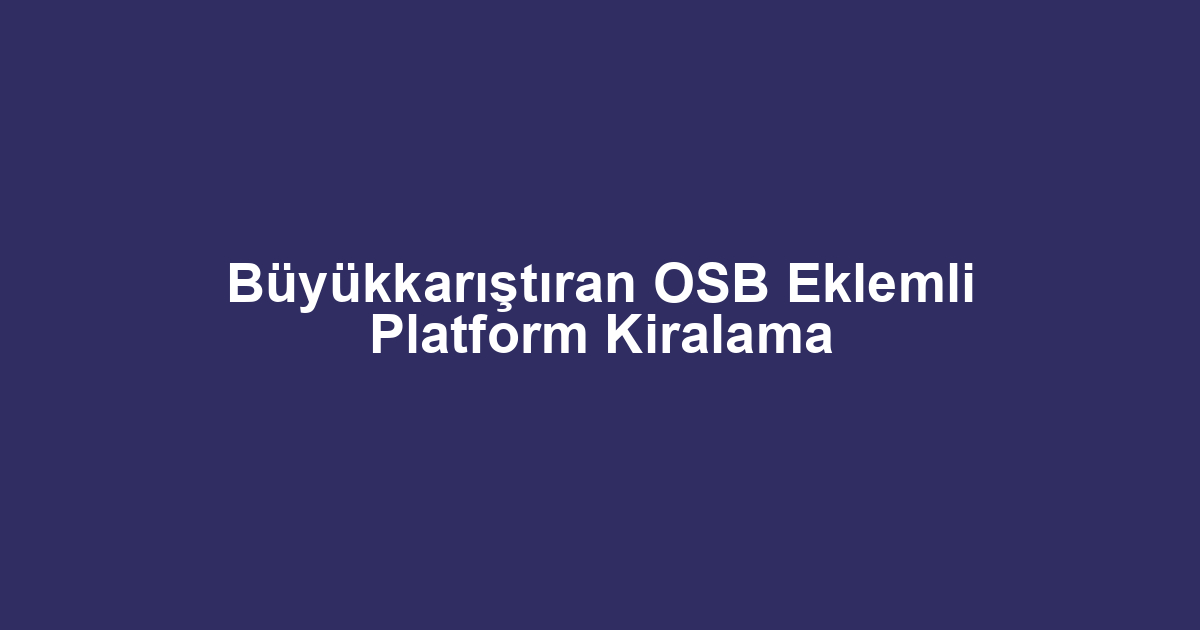 Büyükkarıştıran OSB Eklemli Platform Kiralama