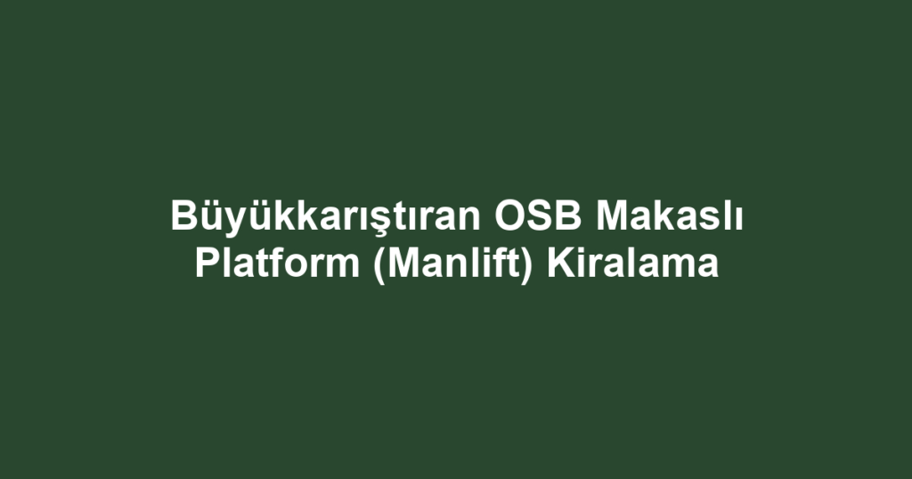 Büyükkarıştıran OSB Makaslı Platform (Manlift) Kiralama
