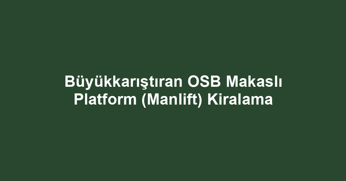 Büyükkarıştıran OSB Makaslı Platform (Manlift) Kiralama