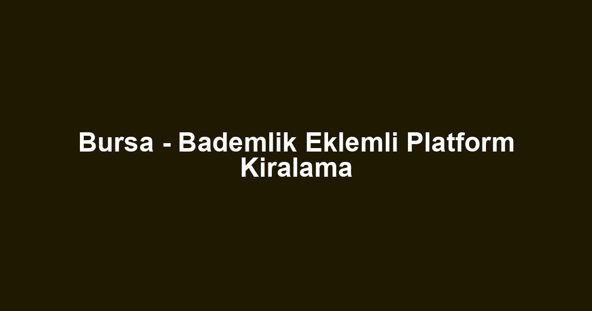 Bursa - Bademlik Eklemli Platform Kiralama