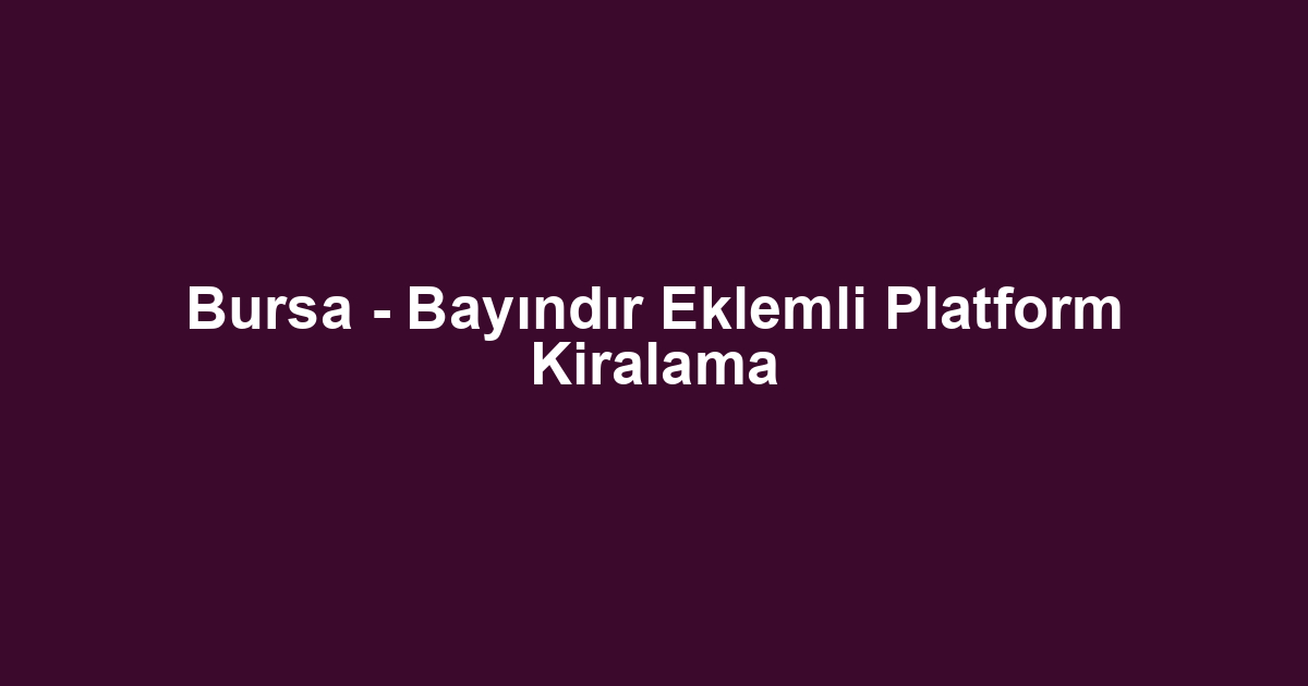 Bursa - Bayındır Eklemli Platform Kiralama