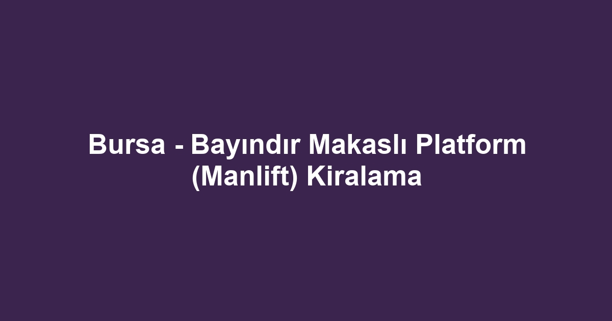 Bursa - Bayındır Makaslı Platform (Manlift) Kiralama