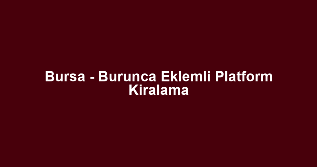 Bursa - Burunca Eklemli Platform Kiralama